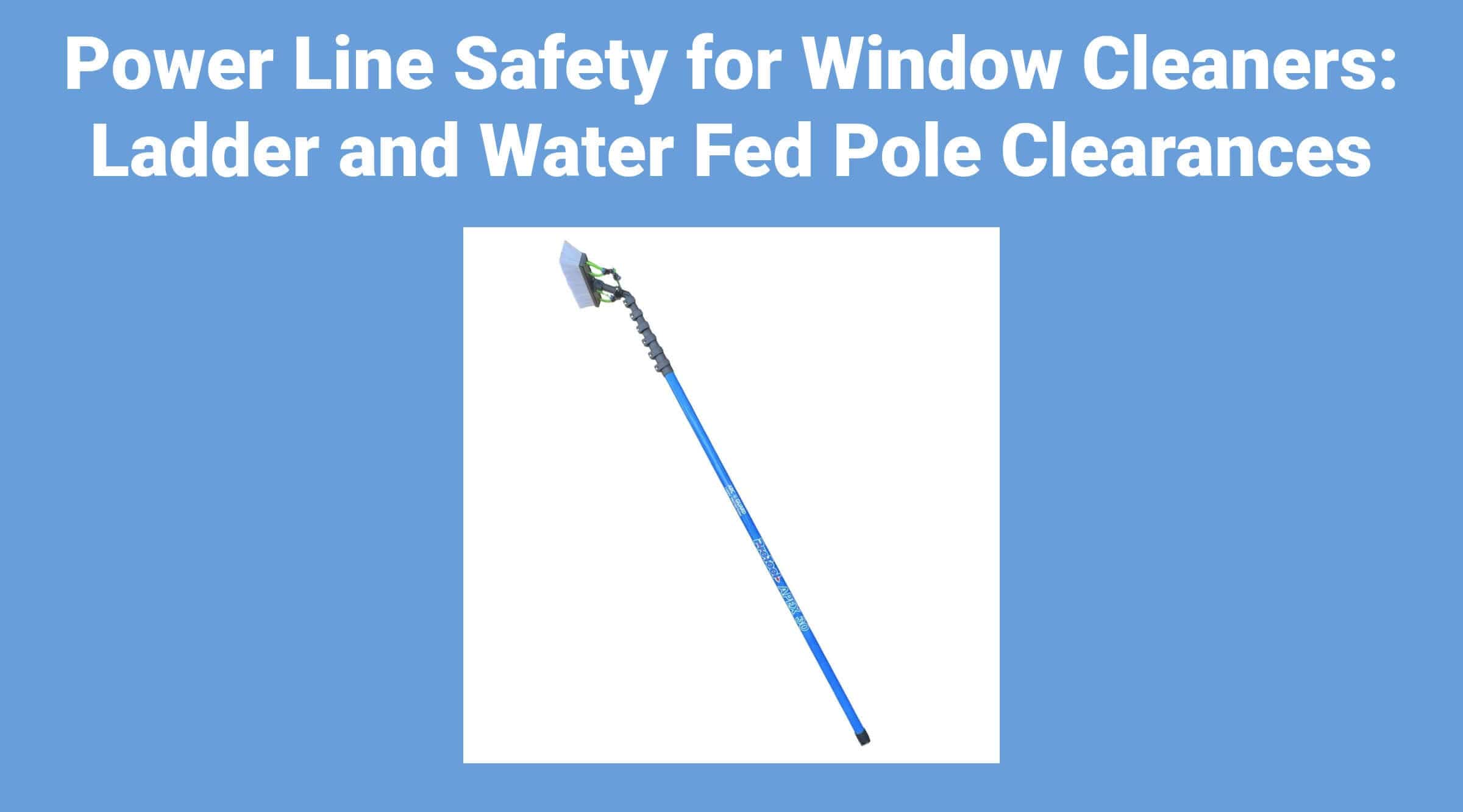 Power Line Safety for Window Cleaners: Ladder and Water Fed Pole Clearances