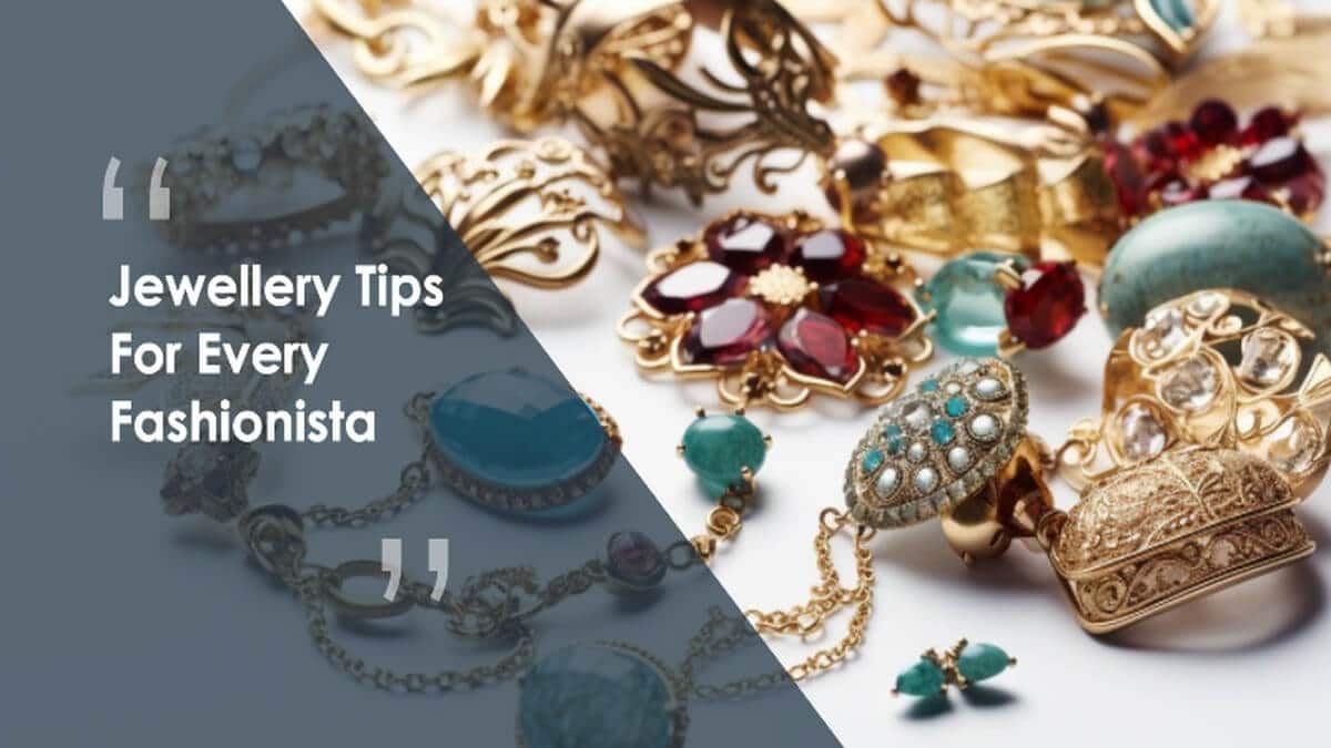 Essential Jewellery Tips For Every Fashionista