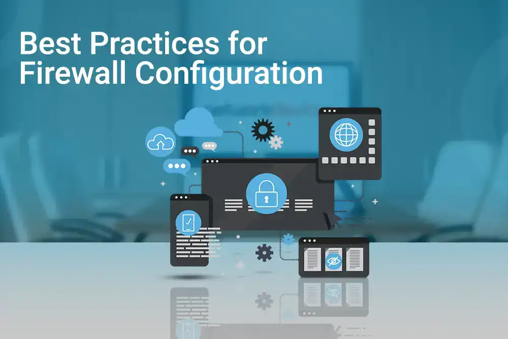 Best Practices for Firewall Configuration: A Technical Guide