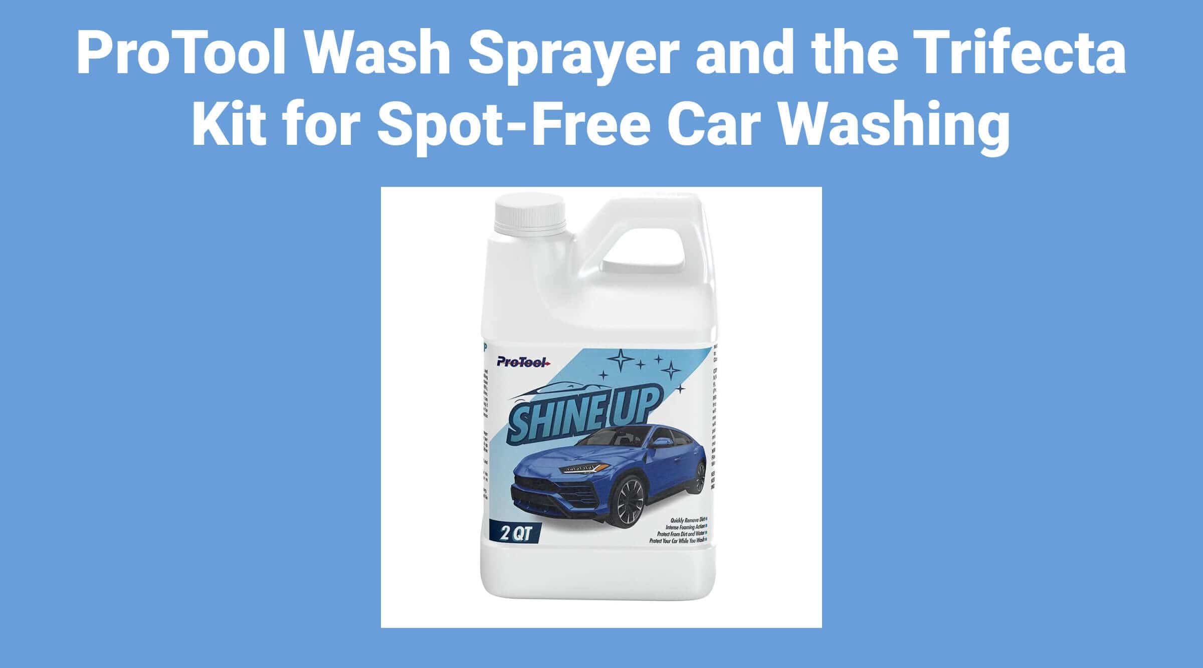 ProTool Wash Sprayer and the Trifecta Kit for Spot-Free Car Washing