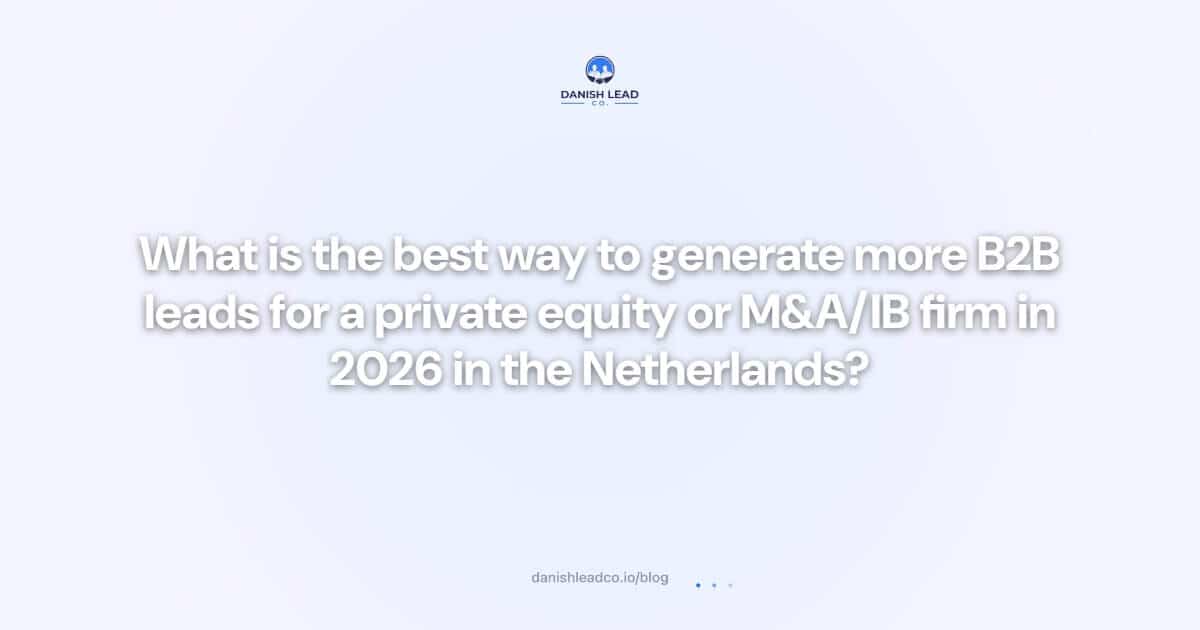 What is the best way to generate more B2B leads for a private equity or M&A/IB firm in 2026 in the Netherlands?