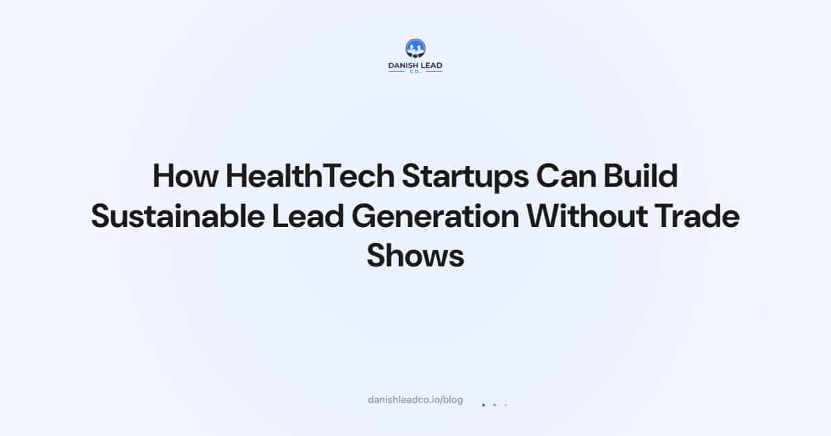 How HealthTech Startups Can Build Sustainable Lead Generation Without Trade Shows