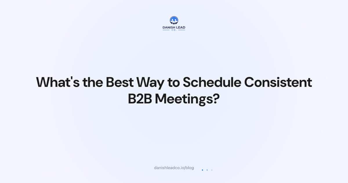 What's the Best Way to Schedule Consistent B2B Meetings?