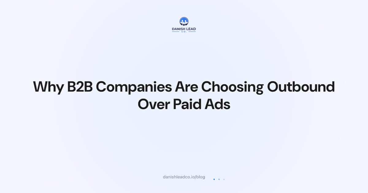 Why B2B Companies Are Choosing Outbound Over Paid Ads