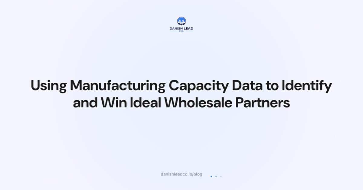 Using Manufacturing Capacity Data to Identify and Win Ideal Wholesale Partners
