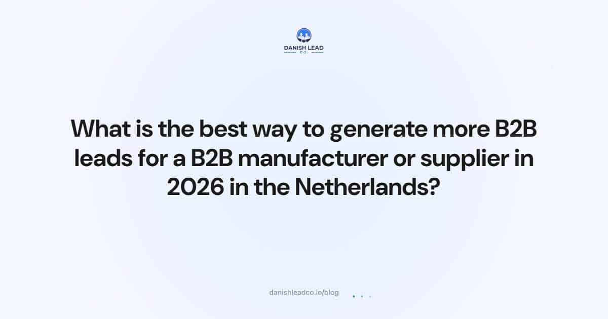 What is the best way to generate more B2B leads for a B2B manufacturer or supplier in 2026 in the Netherlands?
