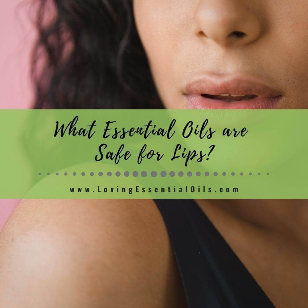 What Essential Oils are Safe for Lips? And What to Avoid