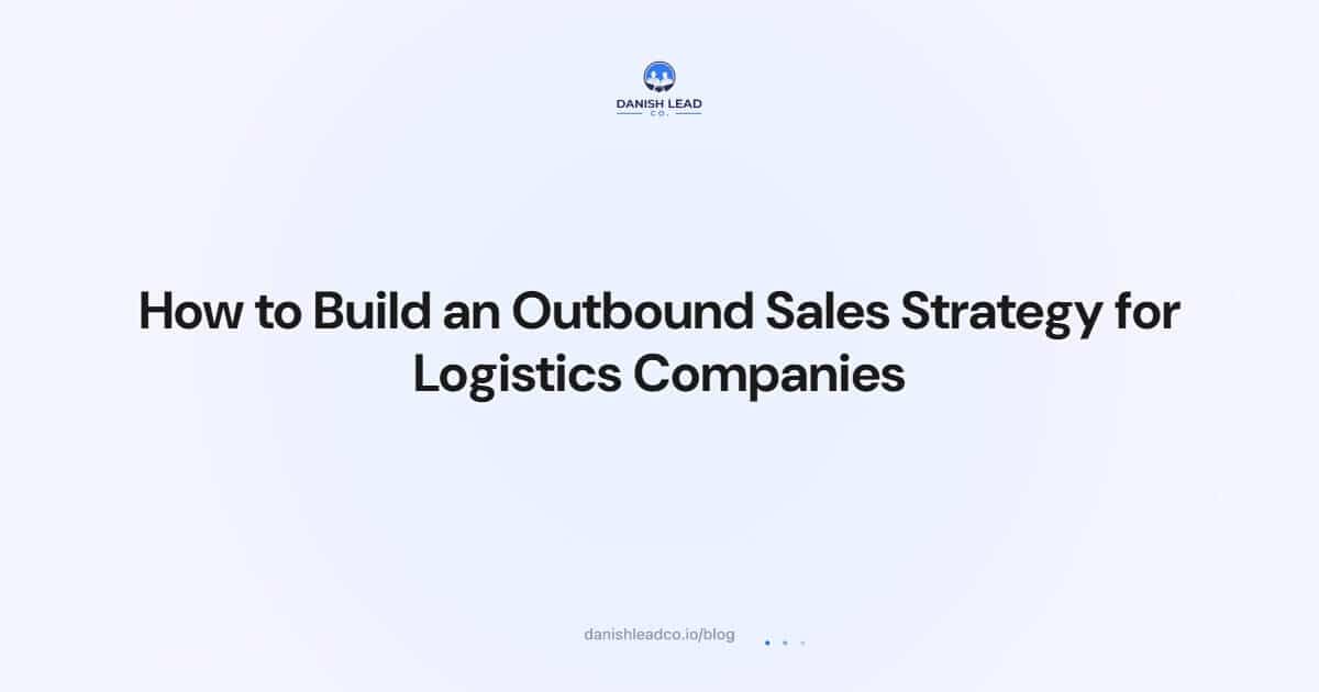 How to Build an Outbound Sales Strategy for Logistics Companies