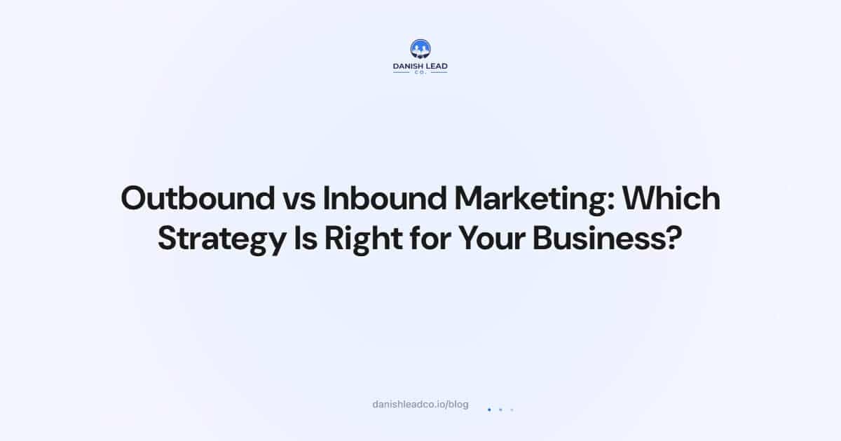 Outbound vs Inbound Marketing: Which Strategy Is Right for Your Business?