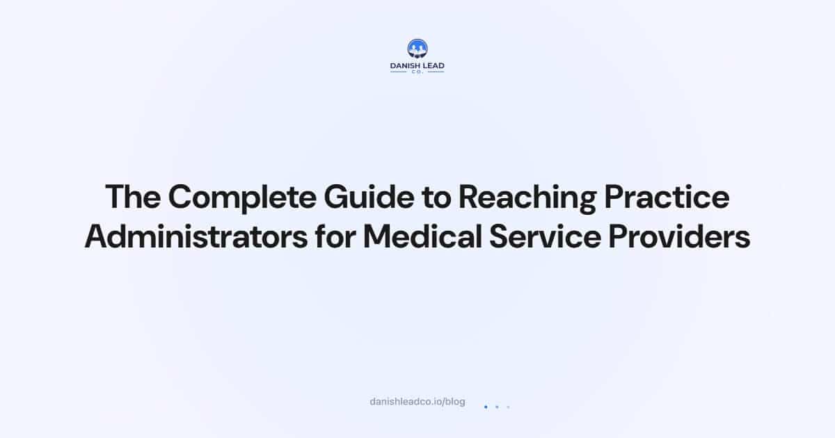 The Complete Guide to Reaching Practice Administrators for Medical Service Providers