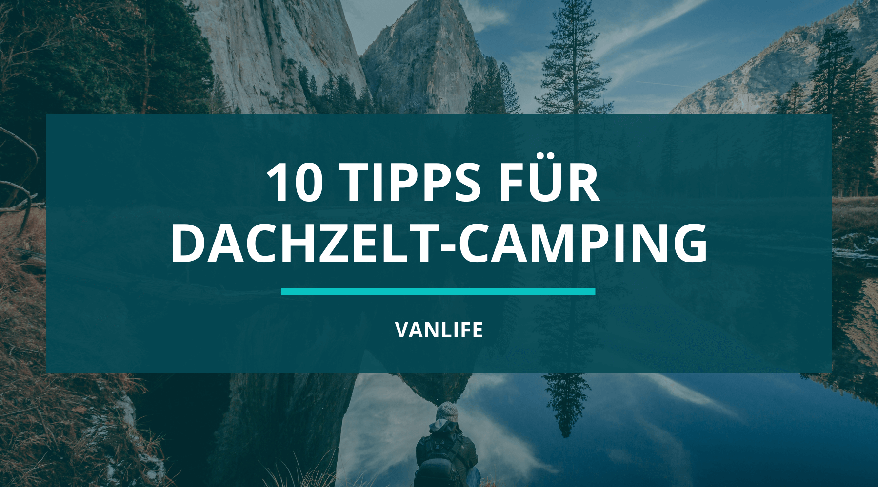 10 Tipps zum Campen mit Dachzelt in der Natur