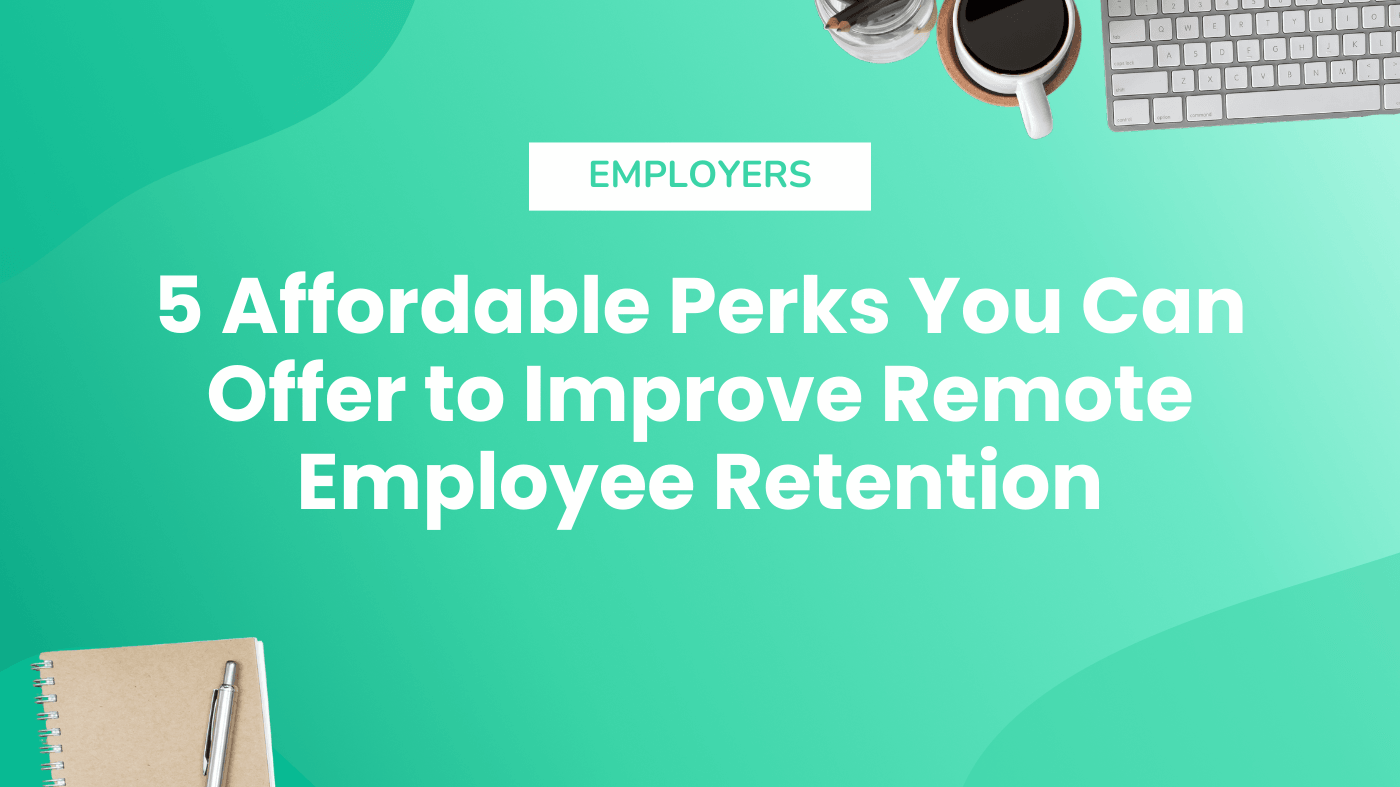 5 Affordable Perks You Can Offer to Improve Remote Employee Retention