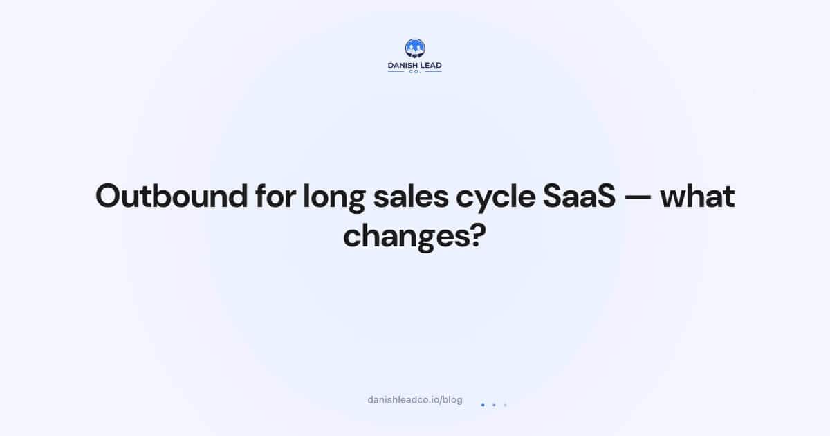 Outbound for long sales cycle SaaS — what changes?