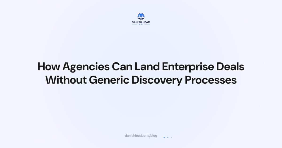 How Agencies Can Land Enterprise Deals Without Generic Discovery Processes