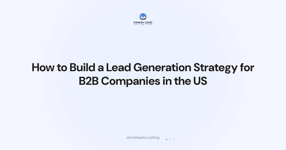 How to Build a Lead Generation Strategy for B2B Companies in the US