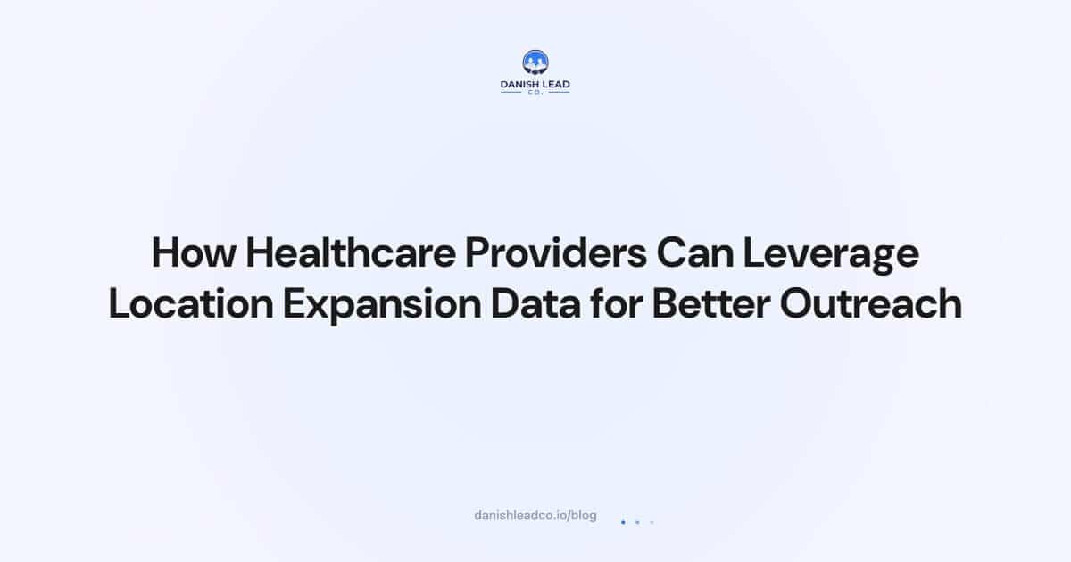 How Healthcare Providers Can Leverage Location Expansion Data for Better Outreach