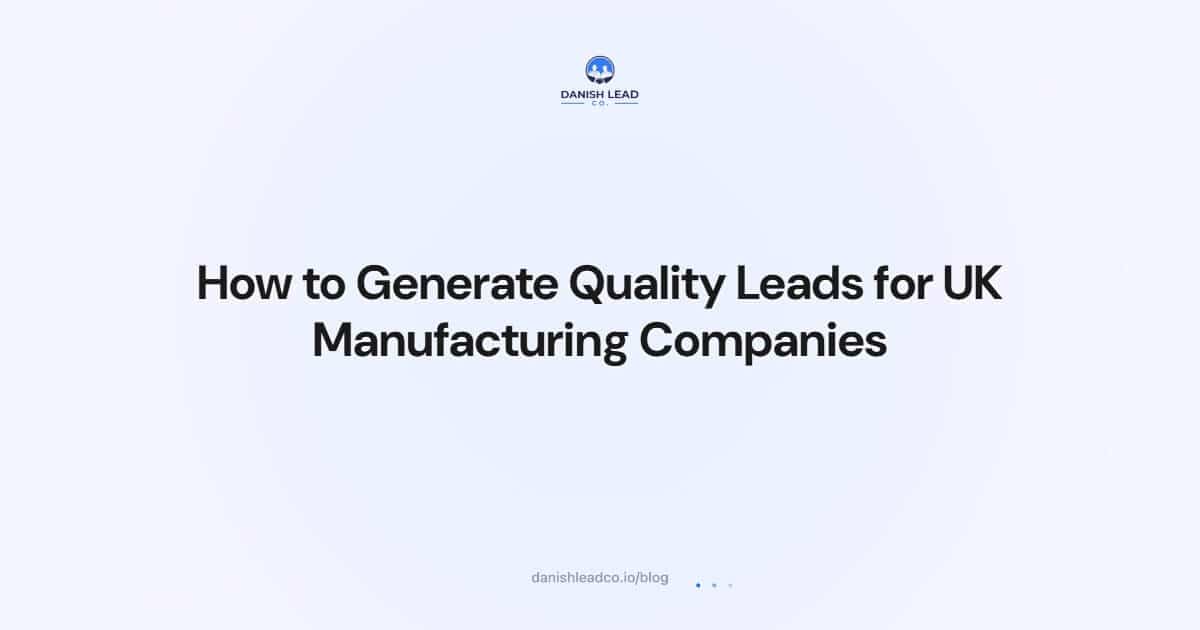 How to Generate Quality Leads for UK Manufacturing Companies