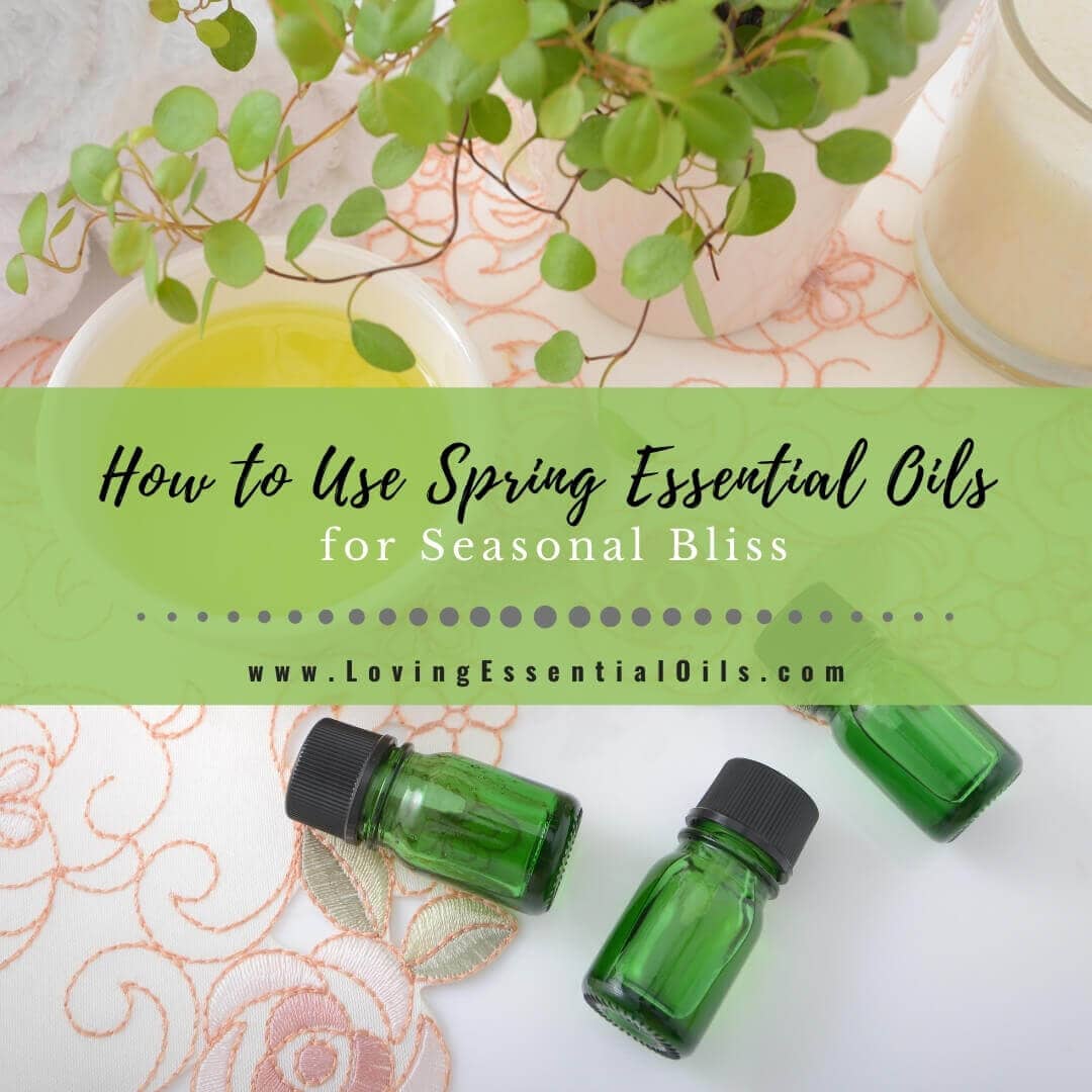 10 Spring Essential Oil Uses and Benefits for Seasonal Bliss