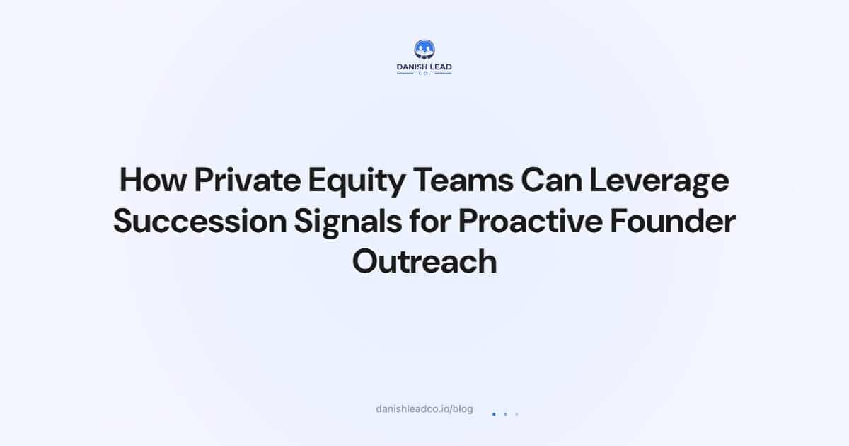 How Private Equity Teams Can Leverage Succession Signals for Proactive Founder Outreach