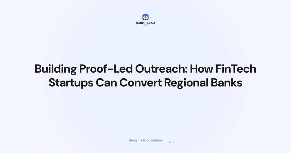 Building Proof-Led Outreach: How FinTech Startups Can Convert Regional Banks