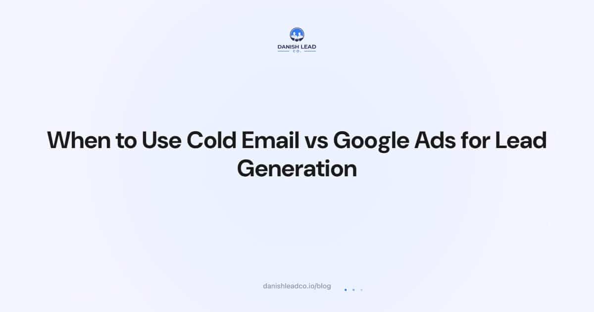 When to Use Cold Email vs Google Ads for Lead Generation