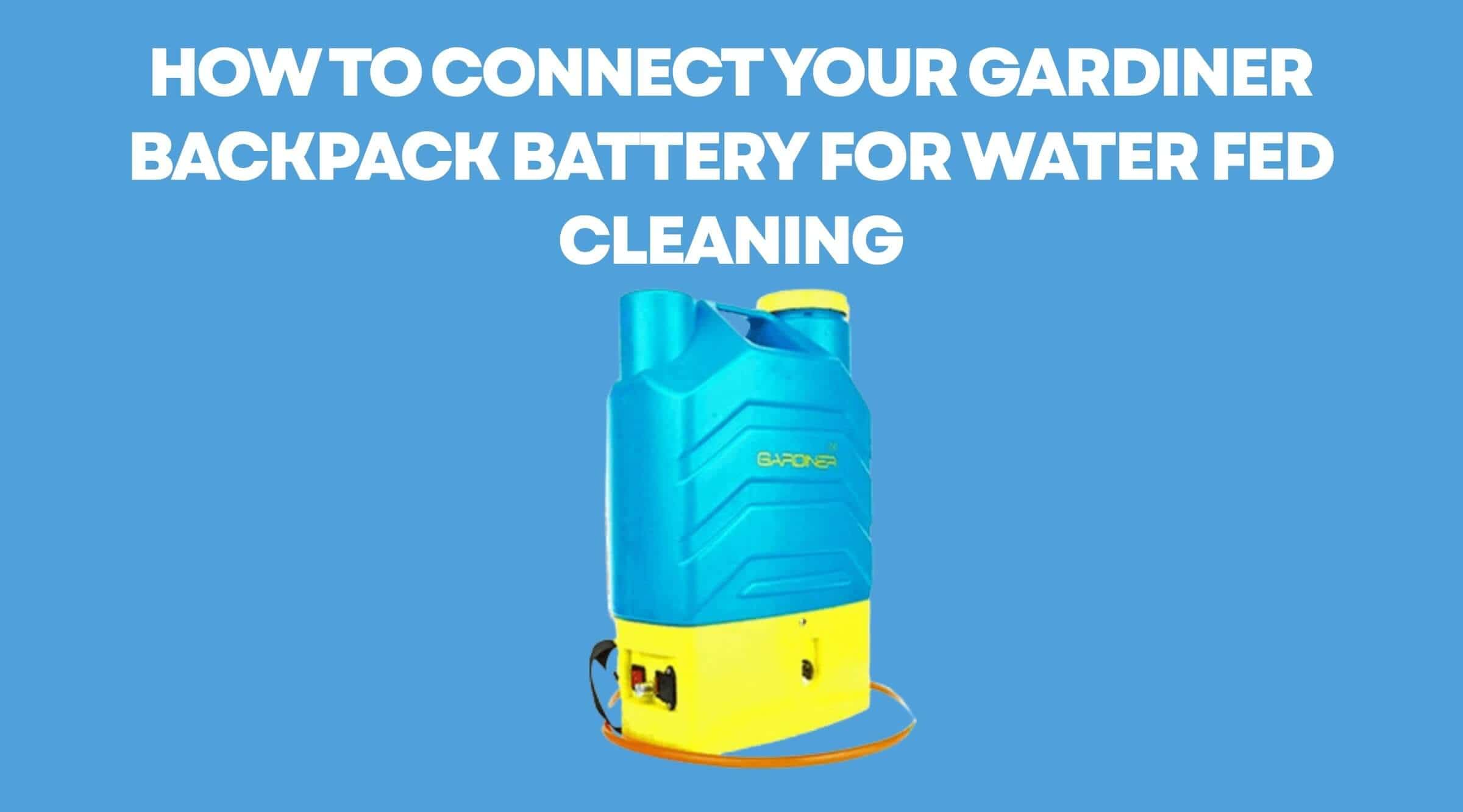 How to Connect Your Gardiner Backpack Battery for Water Fed Cleaning