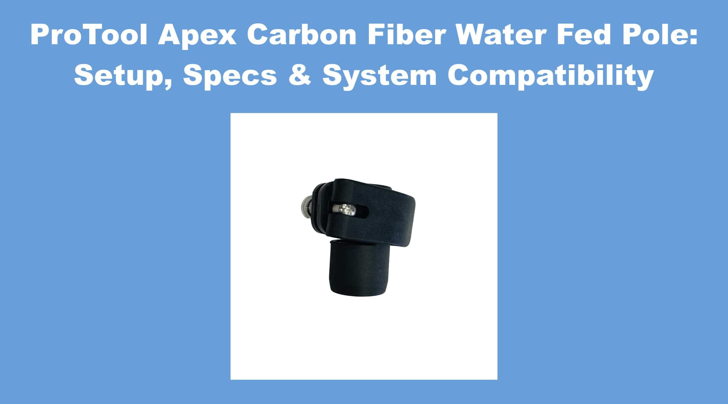 ProTool Apex Carbon Fiber Water Fed Pole: Anti-Spin Design, Sizes, and Field Performance
