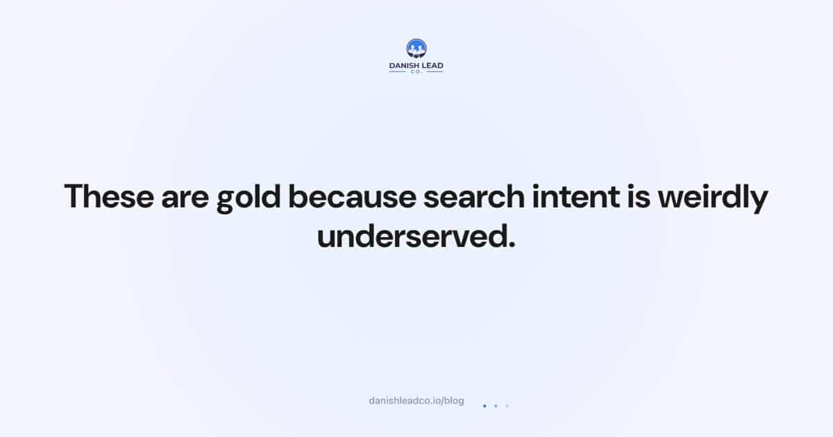 These are gold because search intent is weirdly underserved.