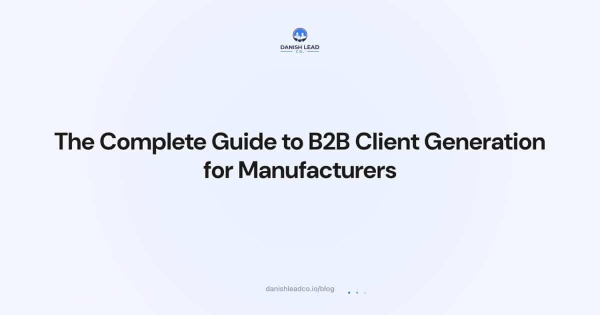 The Complete Guide to B2B Client Generation for Manufacturers