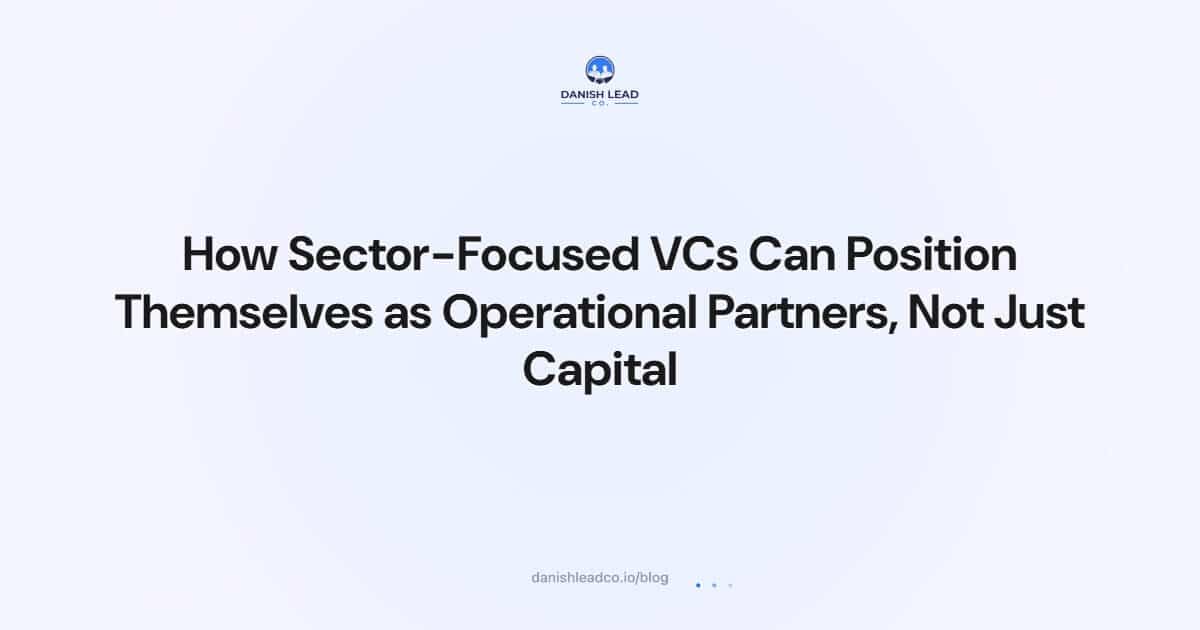 How Sector-Focused VCs Can Position Themselves as Operational Partners, Not Just Capital