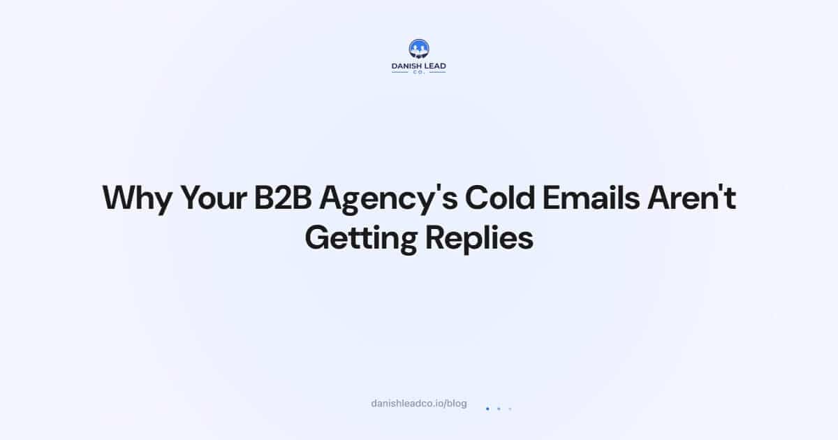 Why Your B2B Agency's Cold Emails Aren't Getting Replies