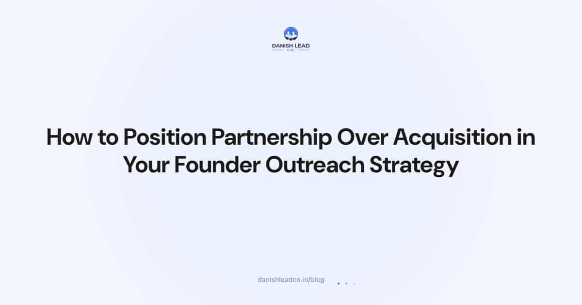 How to Position Partnership Over Acquisition in Your Founder Outreach Strategy