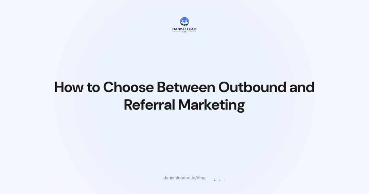 How to Choose Between Outbound and Referral Marketing