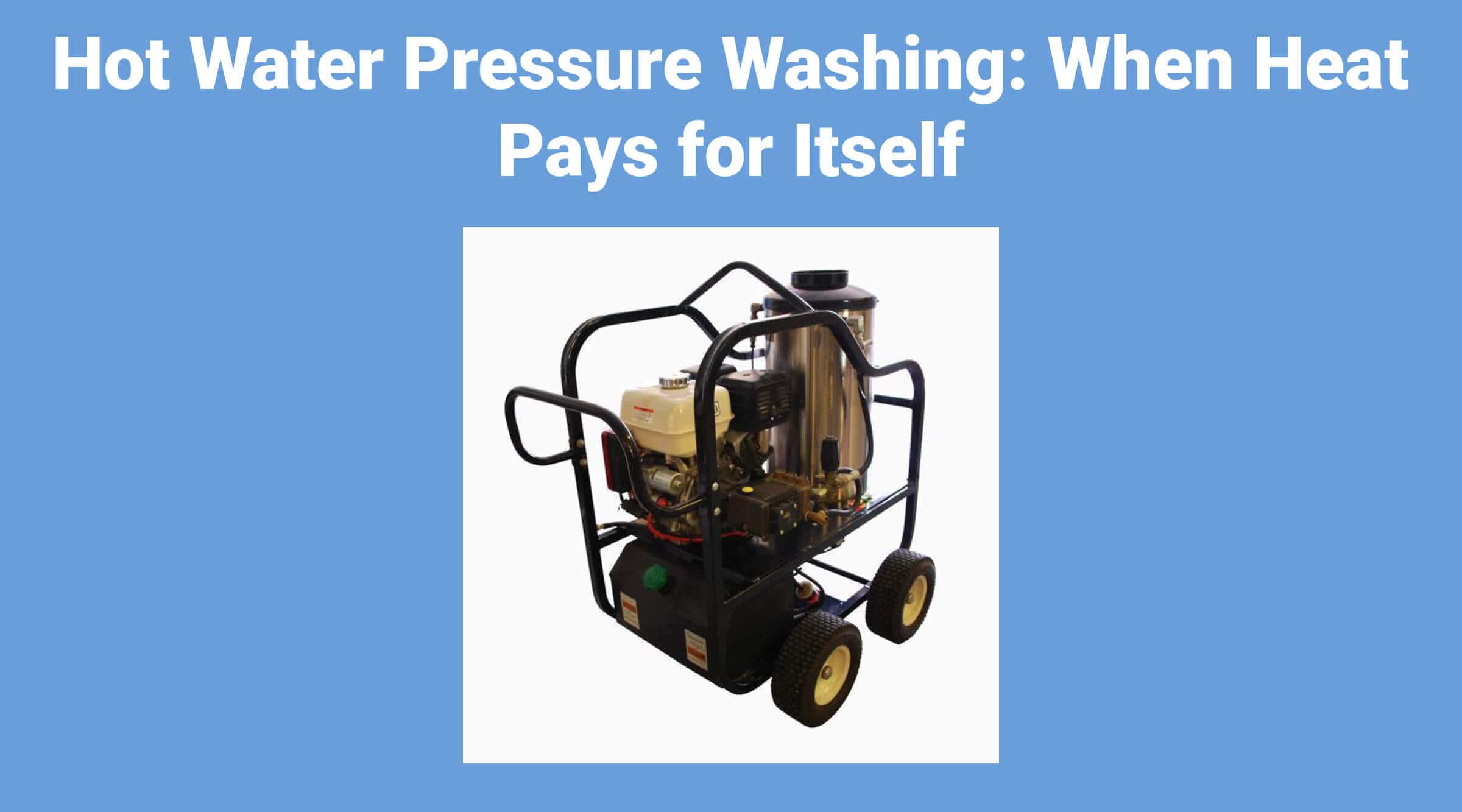 Hot Water Pressure Washing: When Heat Pays for Itself