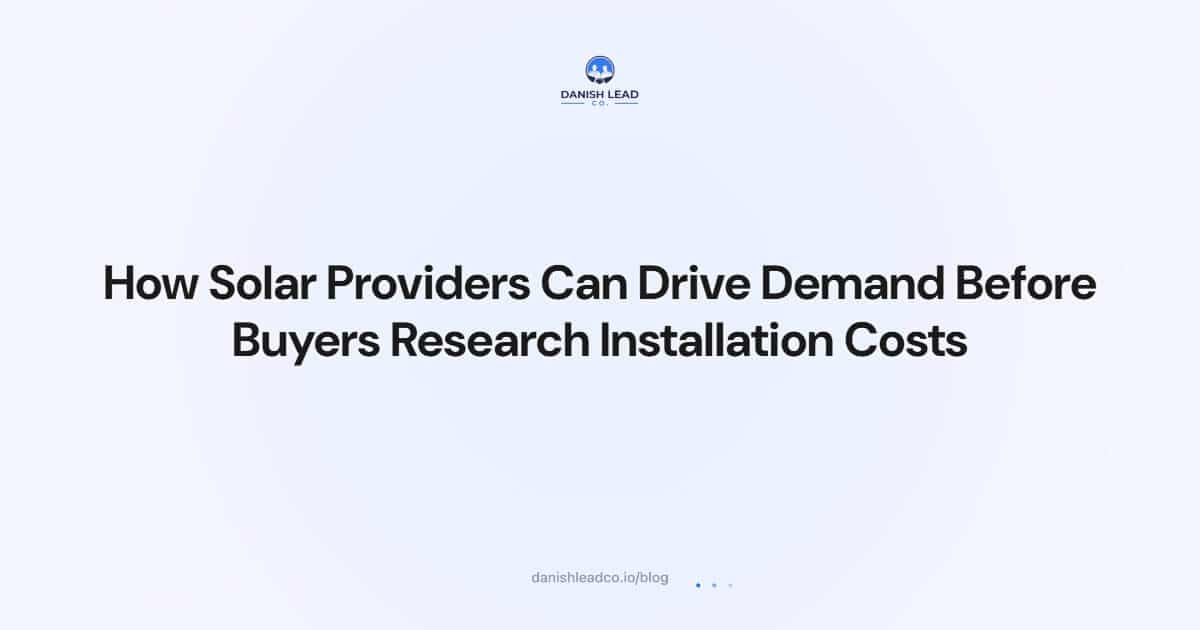 How Solar Providers Can Drive Demand Before Buyers Research Installation Costs