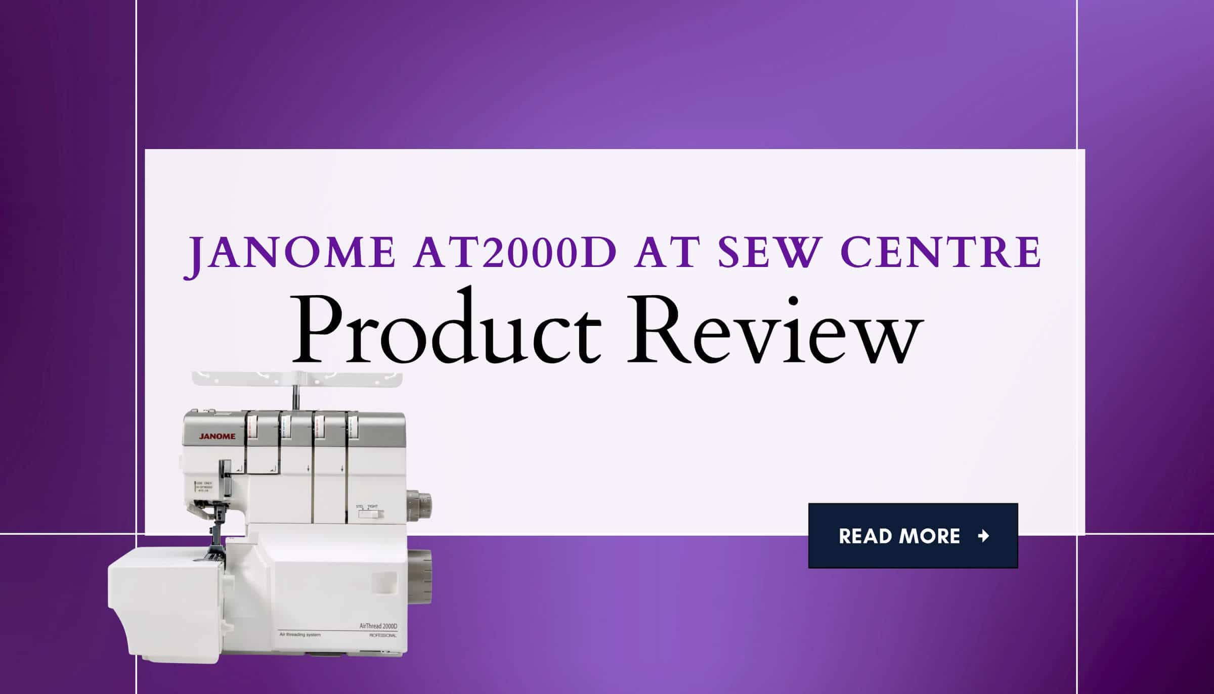 Product Review at Sew Centre: Janome AT2000D