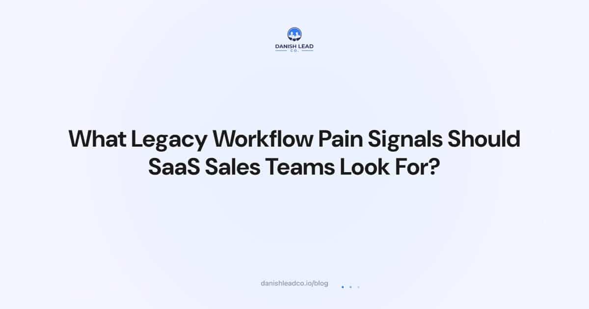 What Legacy Workflow Pain Signals Should SaaS Sales Teams Look For?