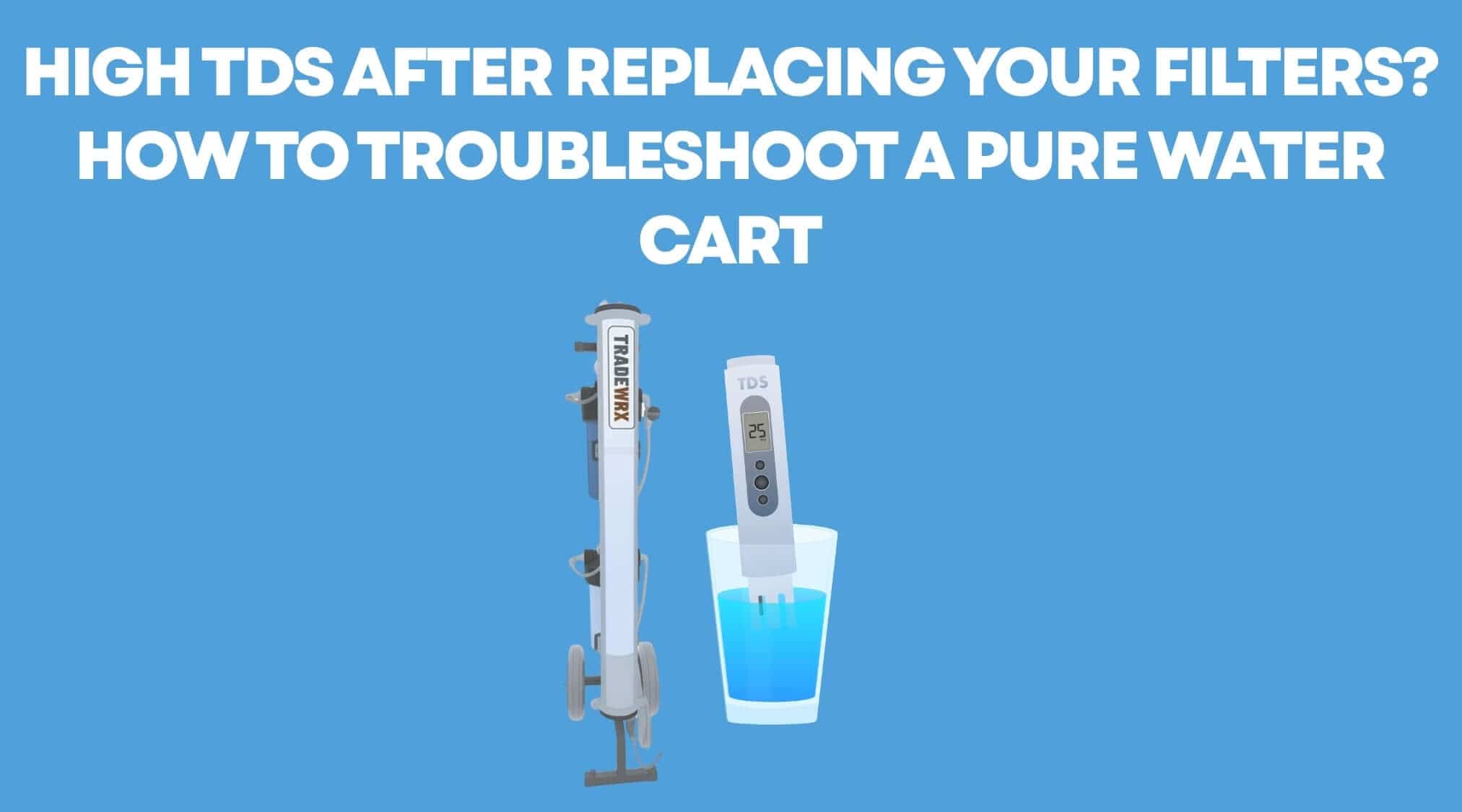 High TDS After Replacing Your Filters? How to Troubleshoot a Pure Water Cart
