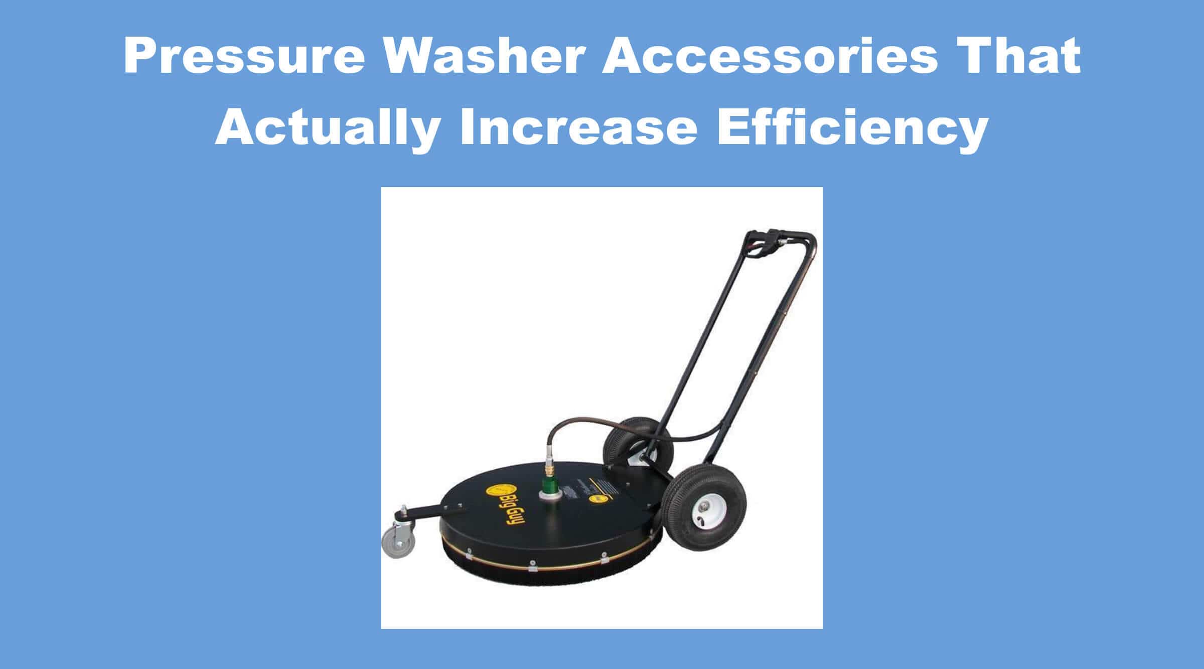 Pressure Washer Accessories That Actually Increase Efficiency
