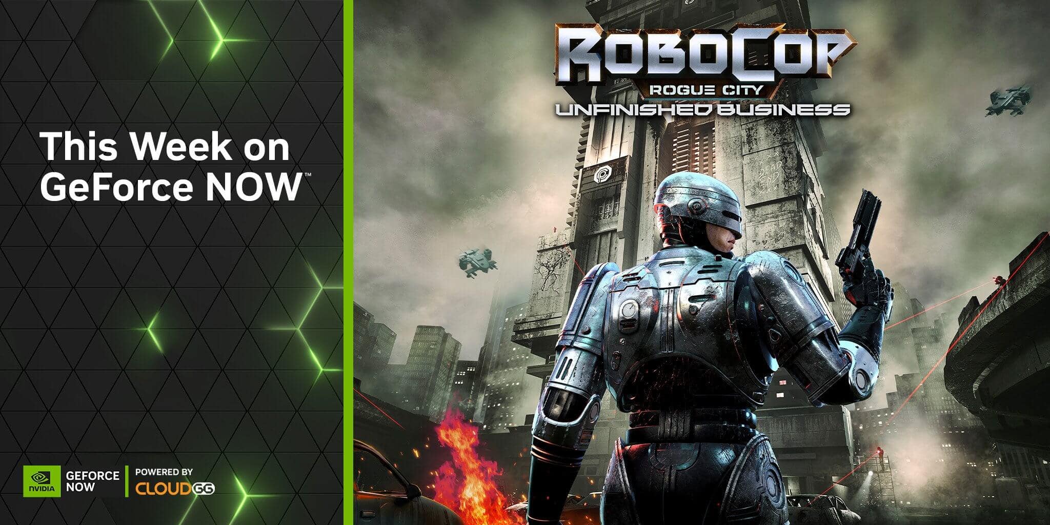 GeForce NOW Delivers Justice With ‘RoboCop: Rogue City — Unfinished Business