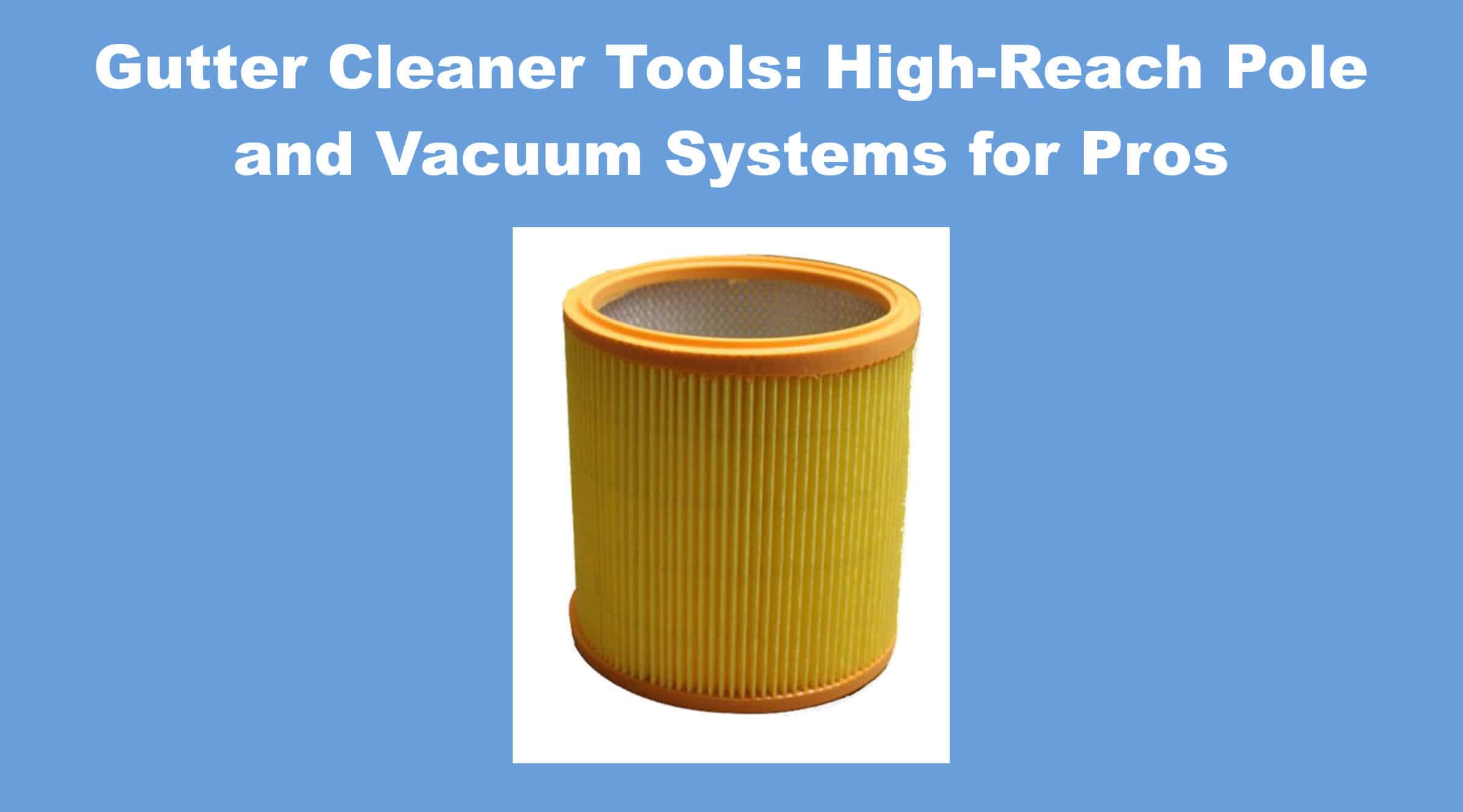 Gutter Cleaner Tools: High-Reach Pole and Vacuum Systems for Pros