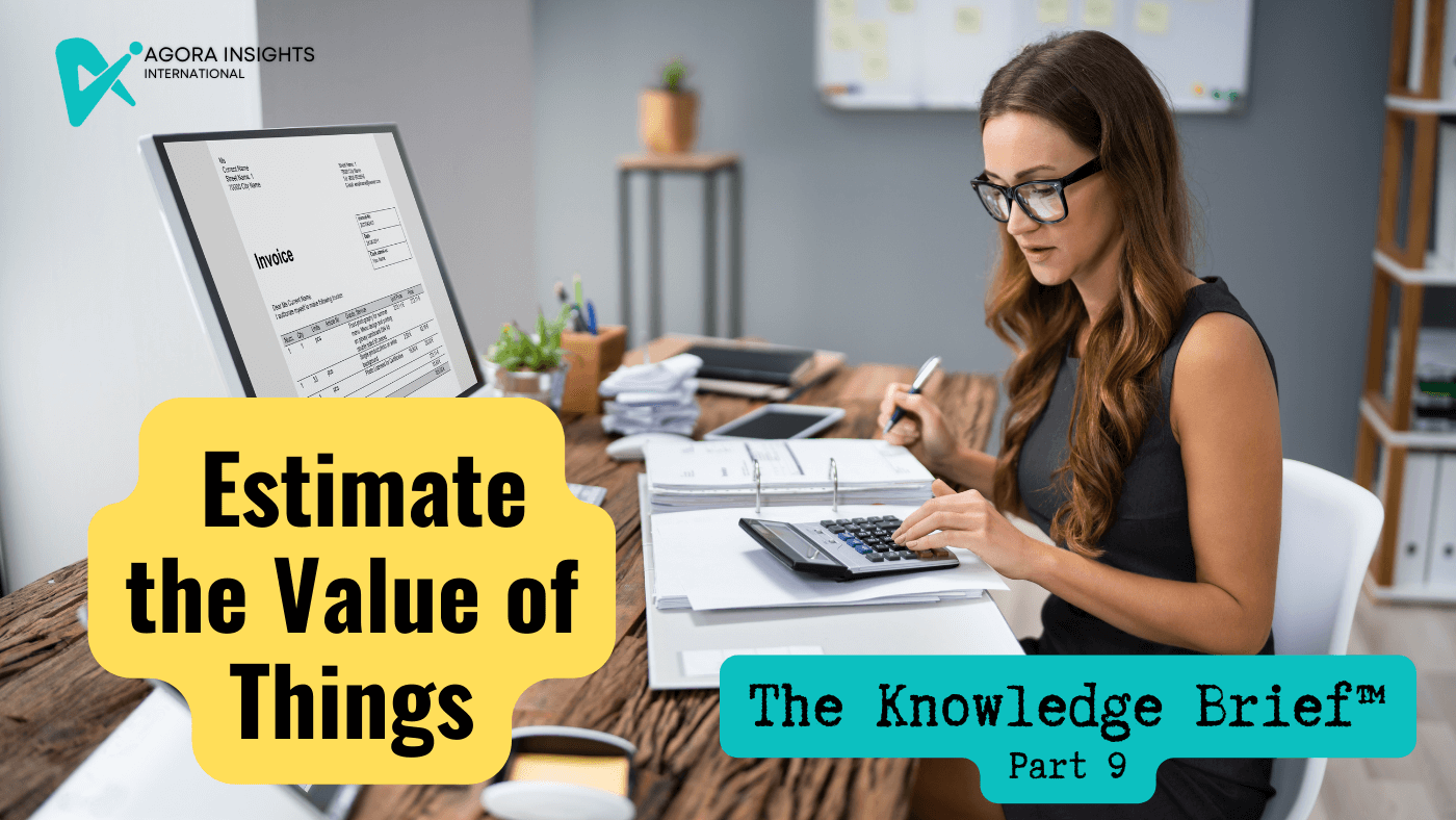 The Knowledge Brief® (Part 9): Estimate the Value of Things