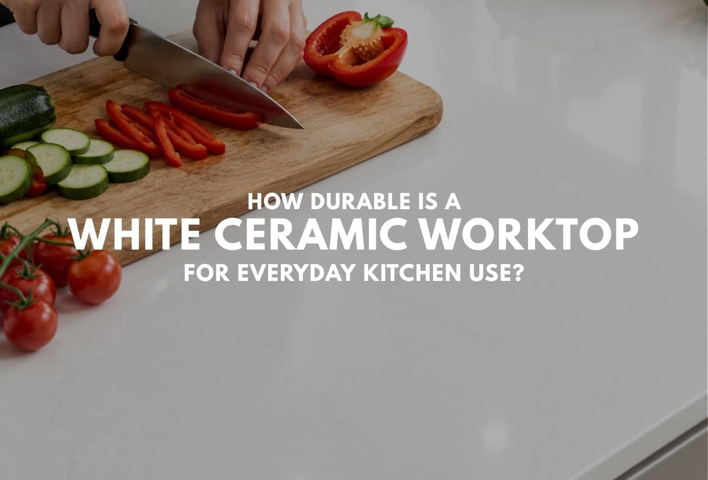 How Durable Is a White Ceramic Worktop for Everyday Kitchen Use