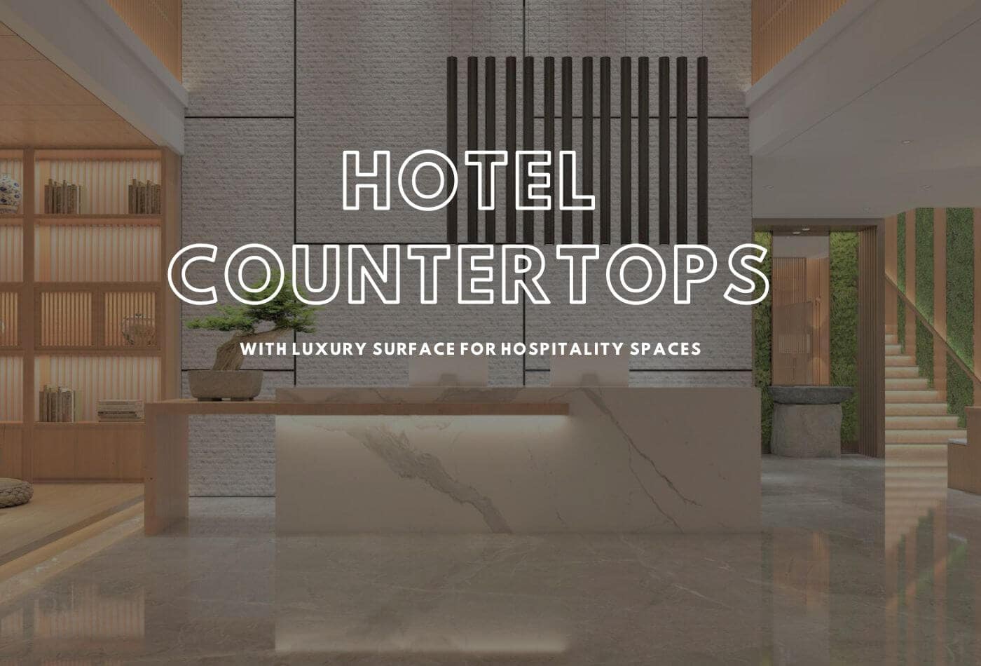 Hotel Countertops With Luxury Surface For Hospitality Spaces