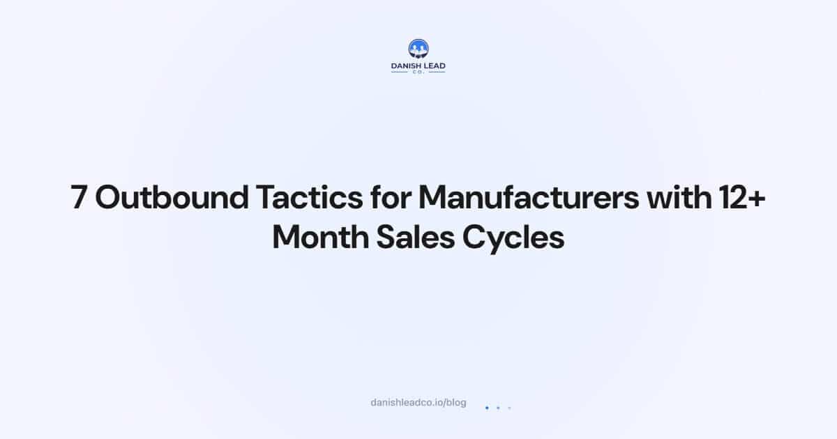 7 Outbound Tactics for Manufacturers with 12+ Month Sales Cycles