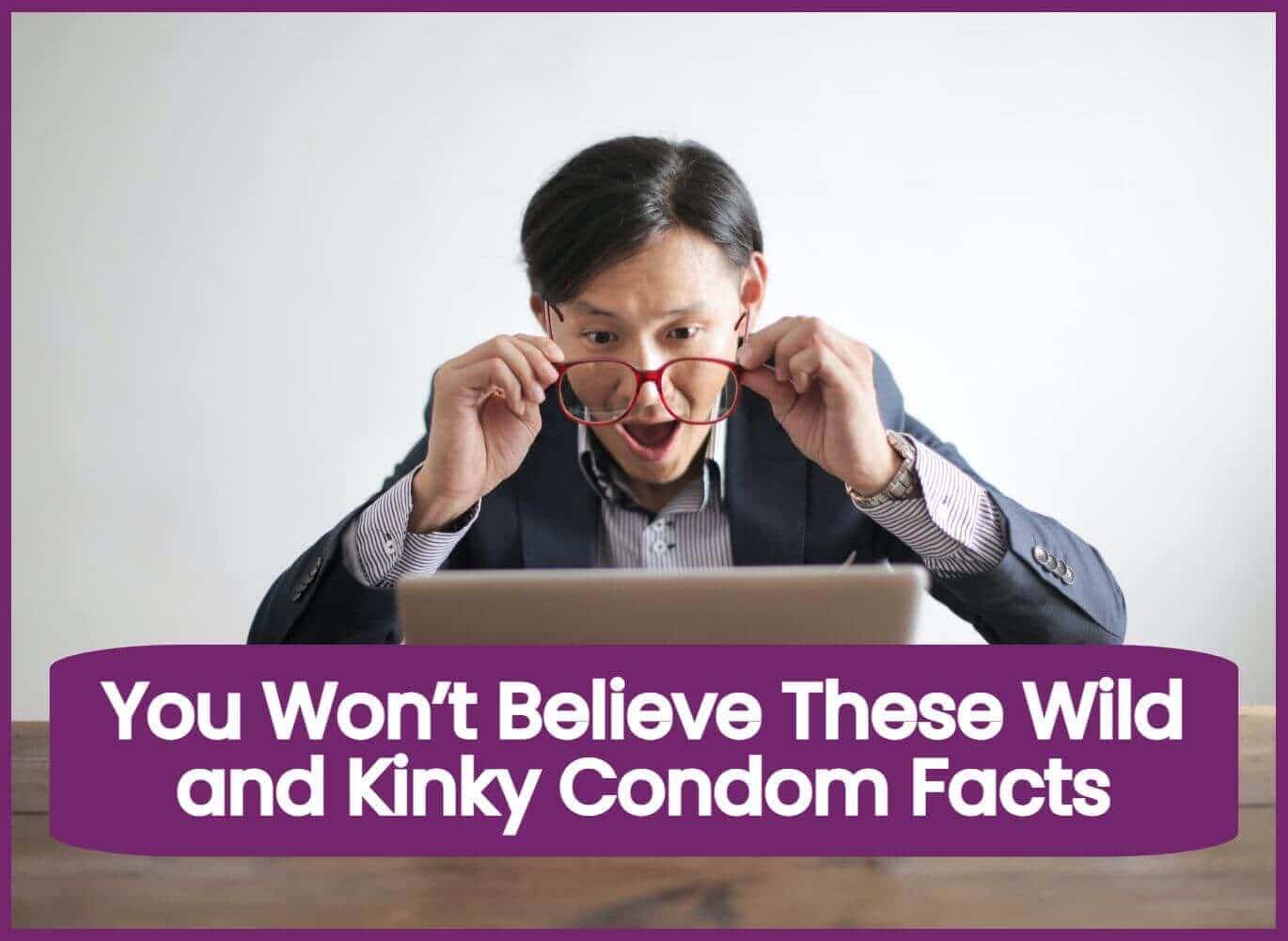 You Won’t Believe These Wild and Kinky Condom Facts