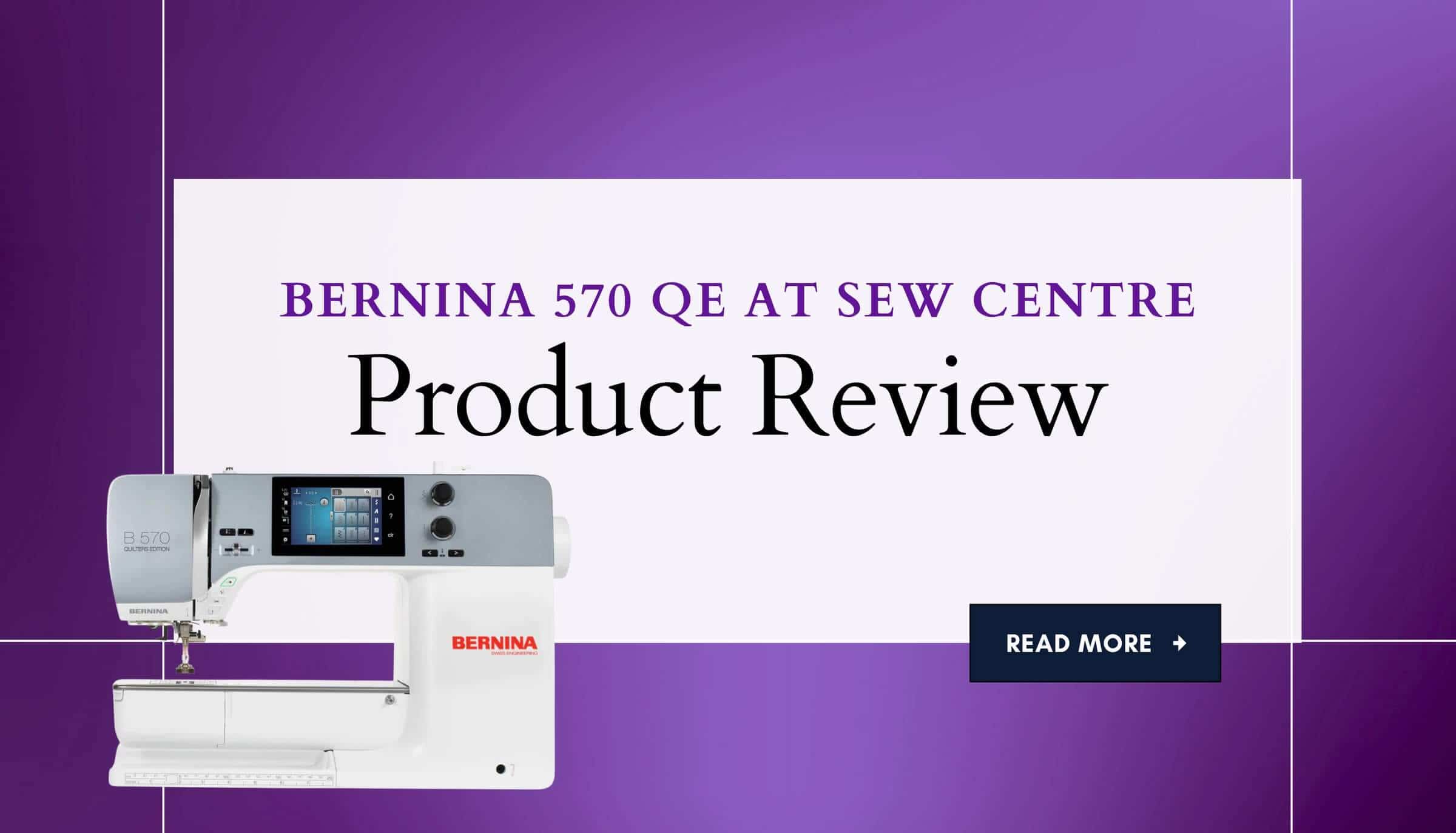 Product Review at Sew Centre: Bernina 570 QE