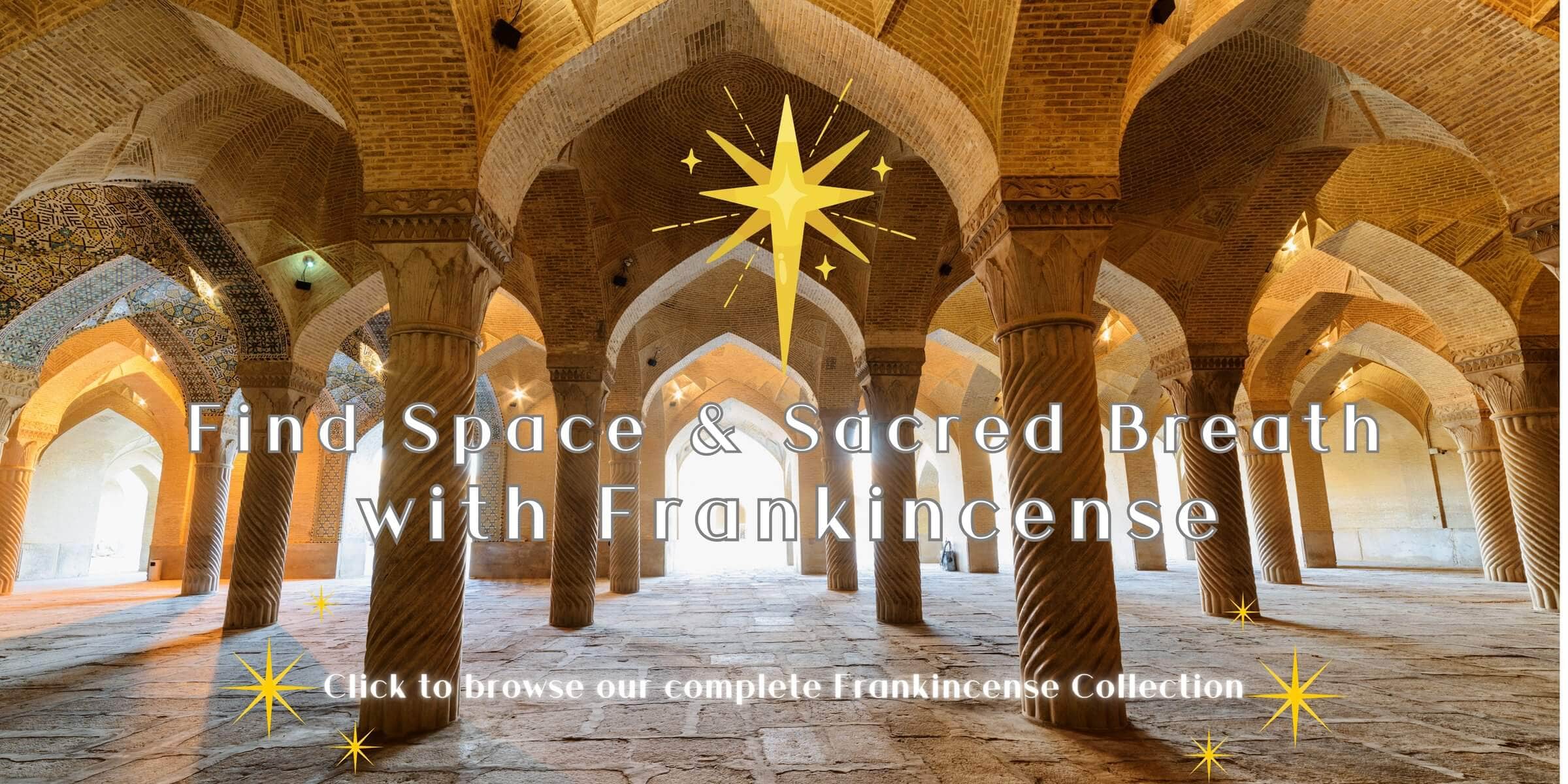 sacred middle eastern temple with pointed archways, text "Find Space & Sacred Breath with Frankincense"... "Click to browse our complete Frankincense Collection", with the star of Bethlehem at the top of the image