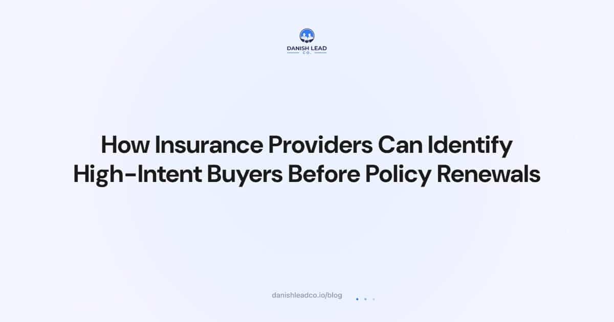 How Insurance Providers Can Identify High-Intent Buyers Before Policy Renewals