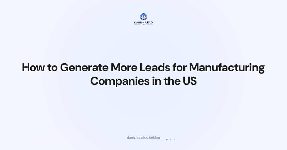 How to Generate More Leads for Manufacturing Companies in the US